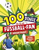 100 Dinge, die du als Fu&szlig;ball-Fan wissen musst - Philip Kiefer