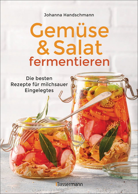 Gem&uuml;se und Salat fermentieren. Die besten Rezepte f&uuml;r milchsauer Eingelegtes - Johanna Handschmann