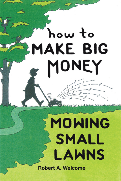 How to Make Big Money Mowing Small Lawns - Robert A. Welcome