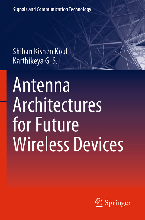 Antenna Architectures for Future Wireless Devices - Shiban Kishen Koul, Karthikeya G. S.