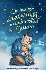 Du bist ein einzigartiger wundervoller Junge! Mutmachgeschichten f&uuml;r Jungen. - Mara Linde