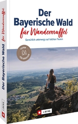 Der Bayerische Wald f&uuml;r Wandermuffel - Christiane Maier