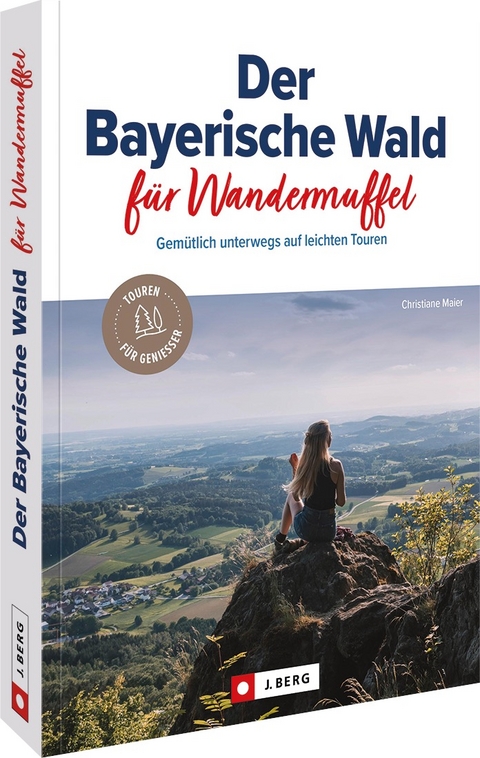 Der Bayerische Wald f&uuml;r Wandermuffel - Christiane Maier