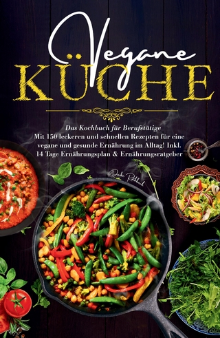 Vegane Küche - Das Kochbuch für Berufstätige. Mit 150 leckeren und schnellen Rezepten für eine vegane und gesunde Ernährung im Alltag!