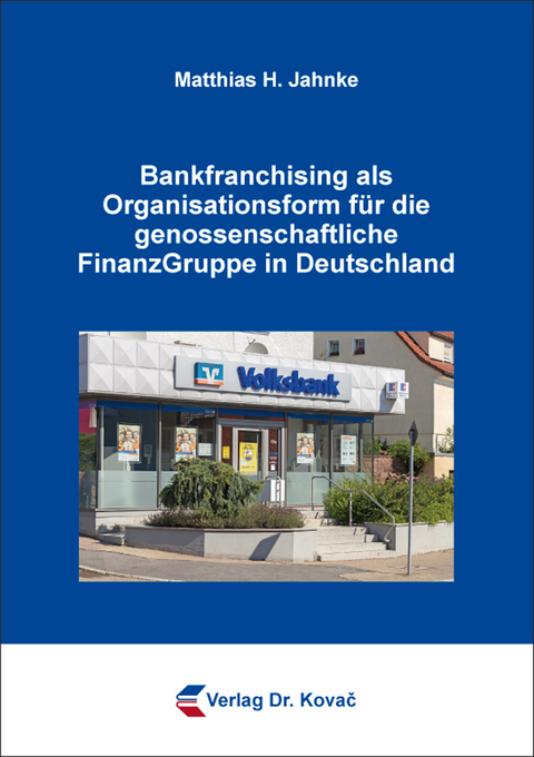 Bankfranchising als Organisationsform f&uuml;r die genossenschaftliche FinanzGruppe in Deutschland - Matthias H. Jahnke