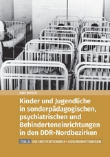 Kinder und Jugendliche in sonderp&auml;dagogischen, psychiatrischen und Behinderteneinrichtungen in den DDR-Nordbezirken - Falk Bersch