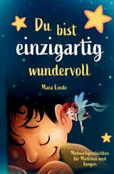 Du bist einzigartig wundervoll - Mutmachgeschichten f&uuml;r M&auml;dchen und Jungen. 1. Auflage - Mara Linde