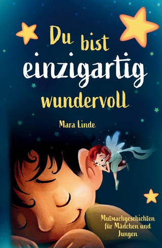 Du bist einzigartig wundervoll - Mutmachgeschichten für Mädchen und Jungen. 1. Auflage