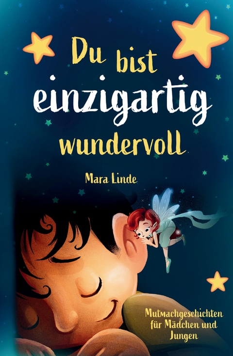 Du bist einzigartig wundervoll - Mutmachgeschichten f&uuml;r M&auml;dchen und Jungen. 1. Auflage - Mara Linde