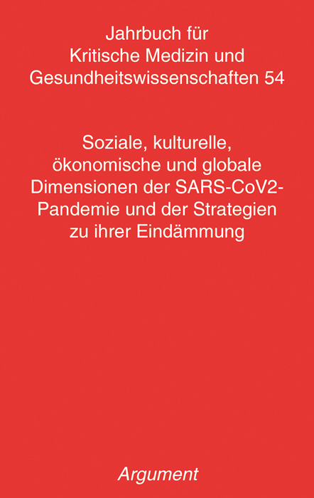 Jahrbuch f&uuml;r kritische Medizin und Gesundheitswissenschaften / Soziale, kulturelle, &ouml;konomische und globale Dimensionen der SARS-CoV2- Pandemie und der Strategien zu ihrer Eind&auml;mmung