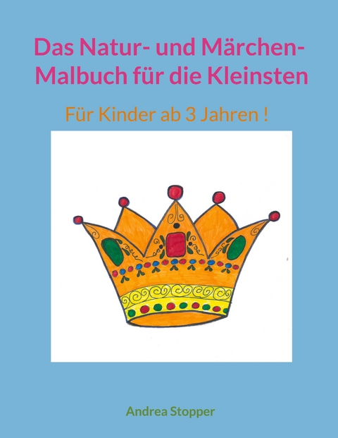 Das Natur- und M&auml;rchen- Malbuch f&uuml;r die Kleinsten - Andrea Stopper