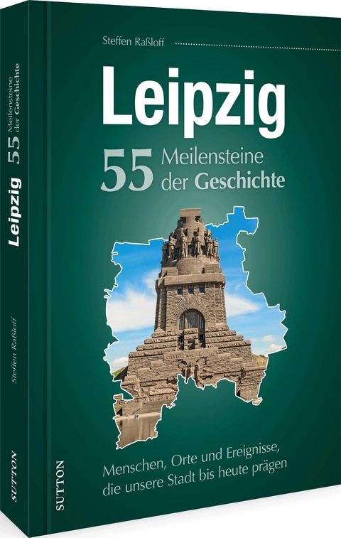 Leipzig. 55 Meilensteine der Geschichte - Steffen Ra&szlig;loff
