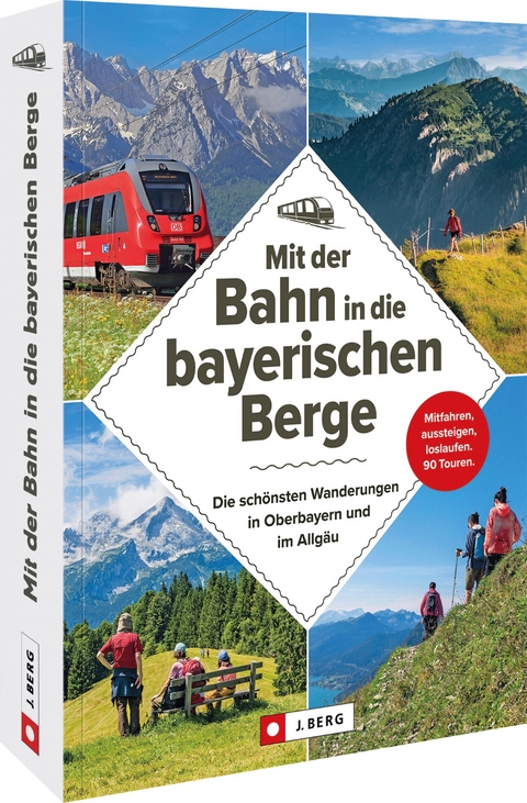 Mit der Bahn in die bayerischen Berge - Michael Kleemann, Wilfried und Lisa Bahnm&uuml;ller, Bernhard Irlinger, Heinrich Bauregger, Michael Pr&ouml;ttel
