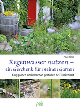 Regenwasser nutzen - ein Geschenk f&uuml;r meinen Garten - Paula Polak