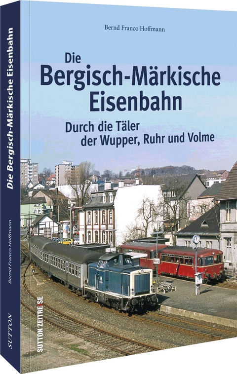 Die Bergisch-M&auml;rkische Eisenbahn - Bernd Franco Hoffmann