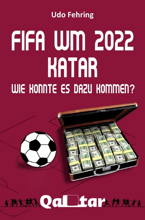 FIFA WM 2022 Katar - Wie konnte es dazu kommen? - Udo Fehring