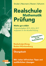 Realschule Mathematik-Pr&uuml;fung 2023 Originalaufgaben 2015, 2016, 2017 Mathe gut erkl&auml;rt Baden-W&uuml;rttemberg - Helmut Gruber, Robert Neumann, Stefan Rosner, Roland Schumm