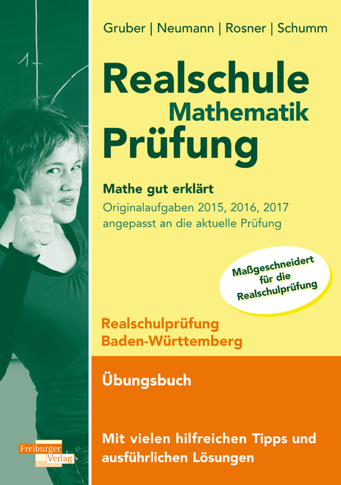 Realschule Mathematik-Pr&uuml;fung 2023 Originalaufgaben 2015, 2016, 2017 Mathe gut erkl&auml;rt Baden-W&uuml;rttemberg - Helmut Gruber, Robert Neumann, Stefan Rosner, Roland Schumm