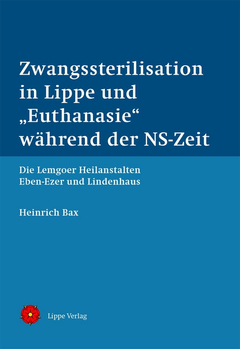 Zwangssterilisation in Lippe und &bdquo;Euthanasie&ldquo; w&auml;hrend der NS-Zeit - Heinrich Bax