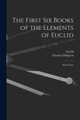 The First Six Books of the Elements of Euclid -  Euclid, Thomas Elrington
