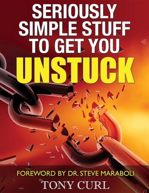 Seriously Simple Stuff to Get You Unstuck - Tony Curl