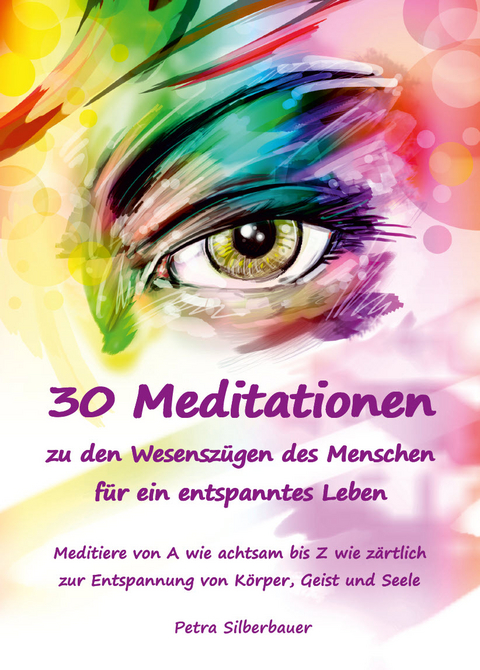 30 Meditationen zu den Wesensz&uuml;gen des Menschen f&uuml;r ein entspanntes Leben - Petra Silberbauer