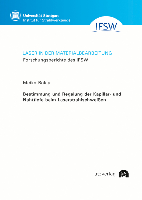 Bestimmung und Regelung der Kapillar- und Nahttiefe beim Laserstrahlschwei&szlig;en - Meiko Boley