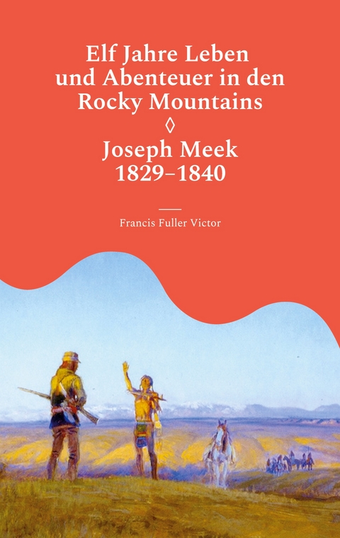 Elf Jahre Leben und Abenteuer in den Rocky Mountains - Francis Fuller Victor