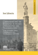 Czernowitz und die Bukowina in fr&uuml;hen Dokumenten und Reiseberichten - Ion Lihaciu