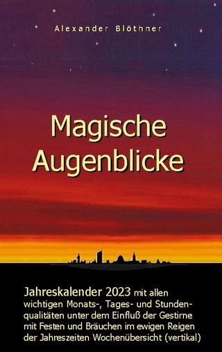Magische Augenblicke - Jahreskalender 2023 mit allen wichtigen Monats-, Tages- und Stundenqualitäten unter dem Einfluss der Gestirne als robuste Alltagsausgabe mit vertikaler Wochenübersicht