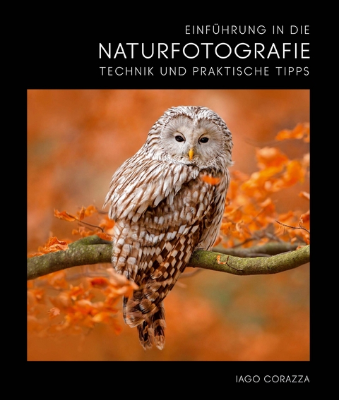 Einf&uuml;hrung in die Naturfotografie - Iago Corazza, Massimiliano Biasioli