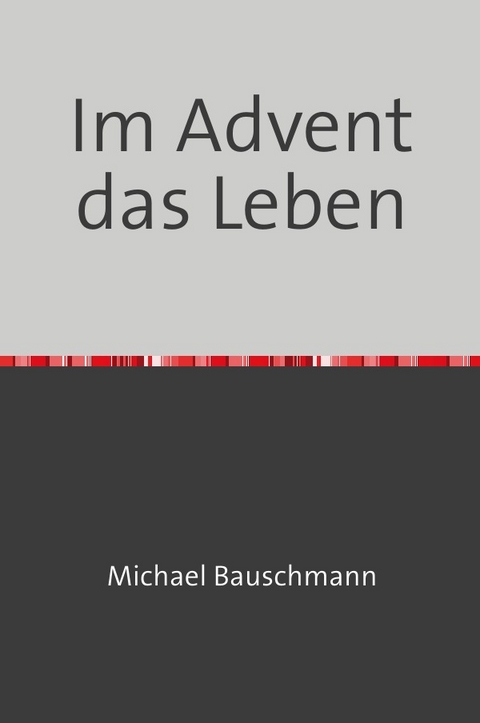 Im Advent das Leben - Michael Bauschmann