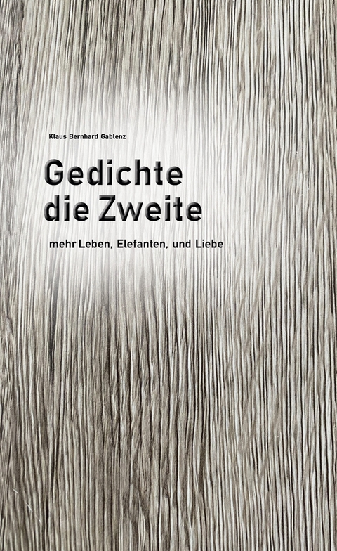 Gedichte die Zweite - Klaus Bernhard Gablenz