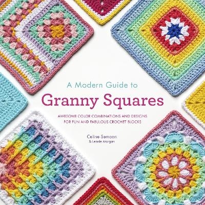 A Modern Guide to Granny Squares - Celine Semaan, Leonie Morgan
