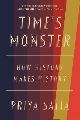 Time&rsquo;s Monster - Priya Satia