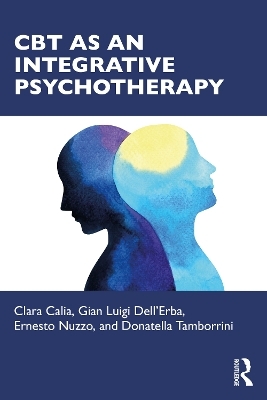 CBT as an Integrative Psychotherapy - Clara Calia, Gian Luigi Dell'Erba, Ernesto Nuzzo, Donatella Tamborrini