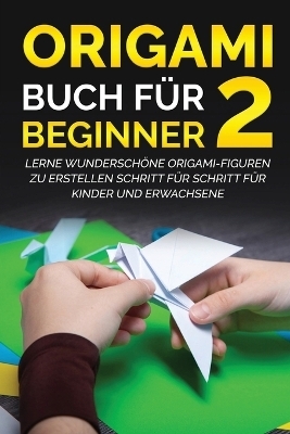 Origami Buch f&uuml;r Beginner 2 - Yuto Kanazawa