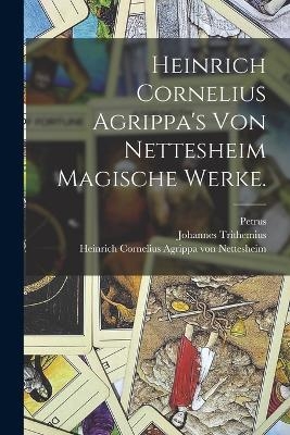 Heinrich Cornelius Agrippa's von Nettesheim magische Werke. - Georg Pictorius