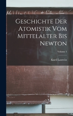 Geschichte Der Atomistik Vom Mittelalter Bis Newton; Volume 1