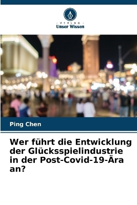 Wer f&uuml;hrt die Entwicklung der Gl&uuml;cksspielindustrie in der Post-Covid-19-&Auml;ra an? - Ping Chen