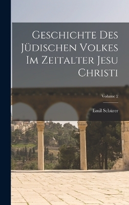 Geschichte Des J&uuml;dischen Volkes Im Zeitalter Jesu Christi; Volume 2 - Emil Sch&uuml;rer
