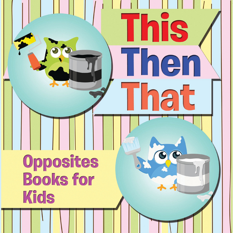 This Then That: Opposites Books for Kids - Speedy Publishing LLC