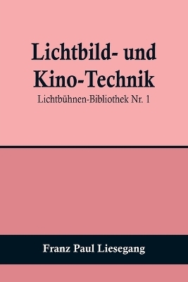 Lichtbild- und Kino-Technik; Lichtb&uuml;hnen-Bibliothek Nr. 1 - Franz Paul Liesegang