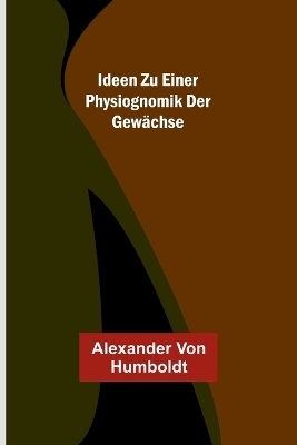 Ideen zu einer Physiognomik der Gew&auml;chse - Alexander Von Humboldt
