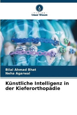 K&uuml;nstliche Intelligenz in der Kieferorthop&auml;die - Bilal Ahmad Bhat, Neha Agarwal