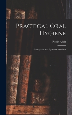 Practical Oral Hygiene - Robin Adair