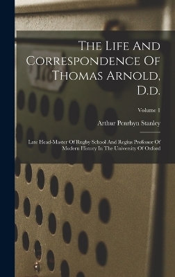 The Life And Correspondence Of Thomas Arnold, D.d. - Arthur Penrhyn Stanley