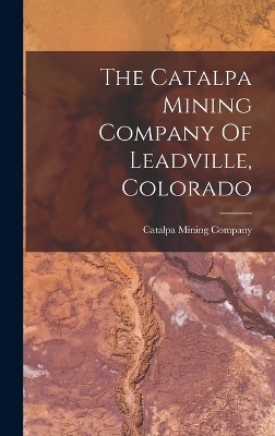 The Catalpa Mining Company Of Leadville, Colorado