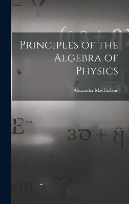 Principles of the Algebra of Physics - Alexander MacFarlane