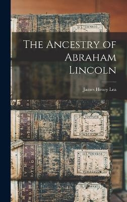 The Ancestry of Abraham Lincoln - James Henry Lea